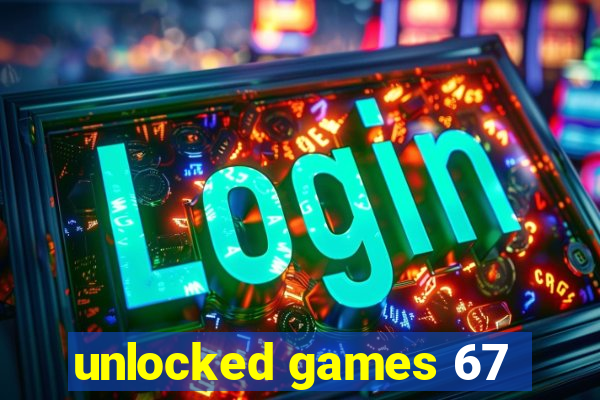 unlocked games 67